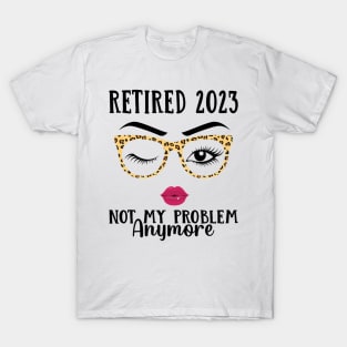 Retired 2023 Not My Problem Anymore T-Shirt